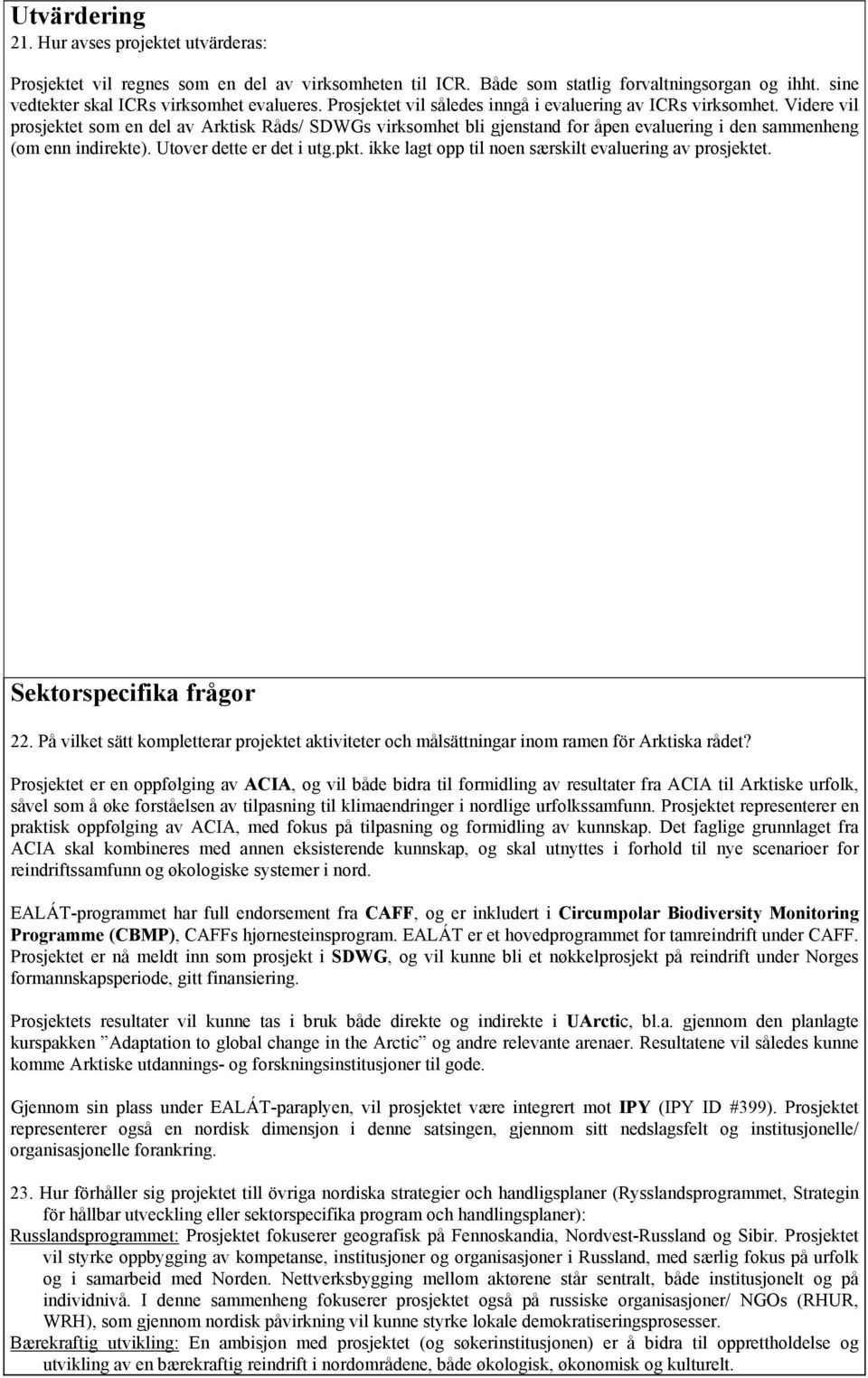 Utover dette er det i utg.pkt. ikke lagt opp til noen særskilt evaluering av prosjektet. Sektorspecifika frågor 22.