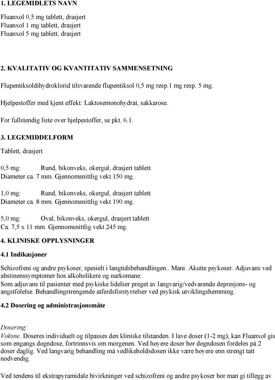 For fullstendig liste over hjelpestoffer, se pkt. 6.1. 3. LEGEMIDDELFORM Tablett, drasjert 0,5 mg: Rund, bikonveks, okergul, drasjert tablett Diameter ca. 7 mm. Gjennomsnittlig vekt 150 mg.