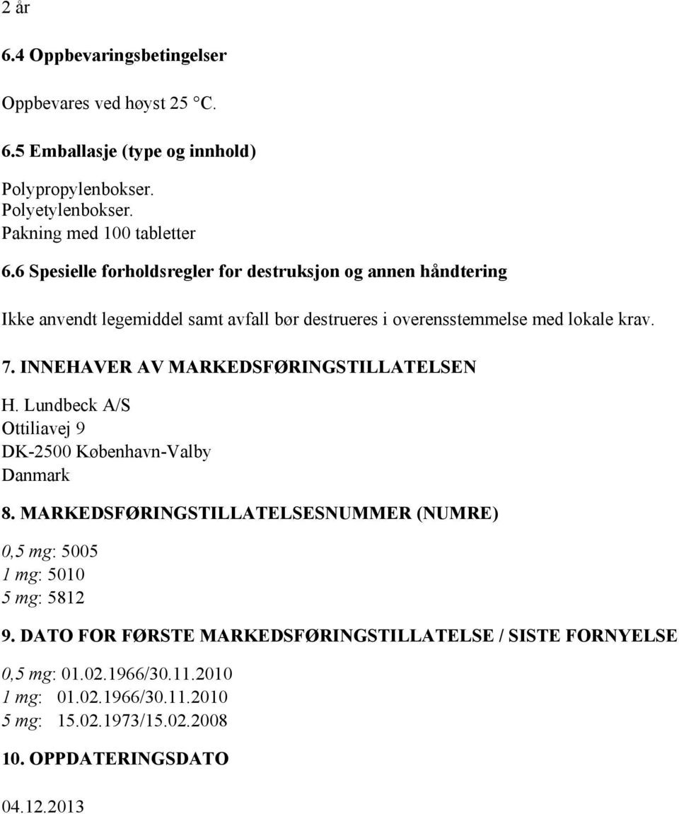 INNEHAVER AV MARKEDSFØRINGSTILLATELSEN H. Lundbeck A/S Ottiliavej 9 DK-2500 København-Valby Danmark 8.