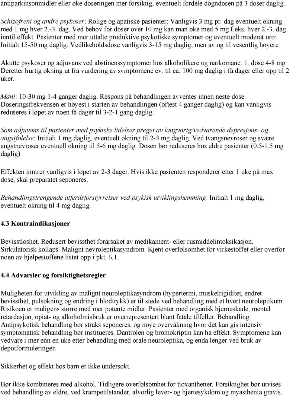 Pasienter med mer uttalte produktive psykotiske symptomer og eventuelt moderat uro: Initialt 15-50 mg daglig. Vedlikeholdsdose vanligvis 3-15 mg daglig, men av og til vesentlig høyere.