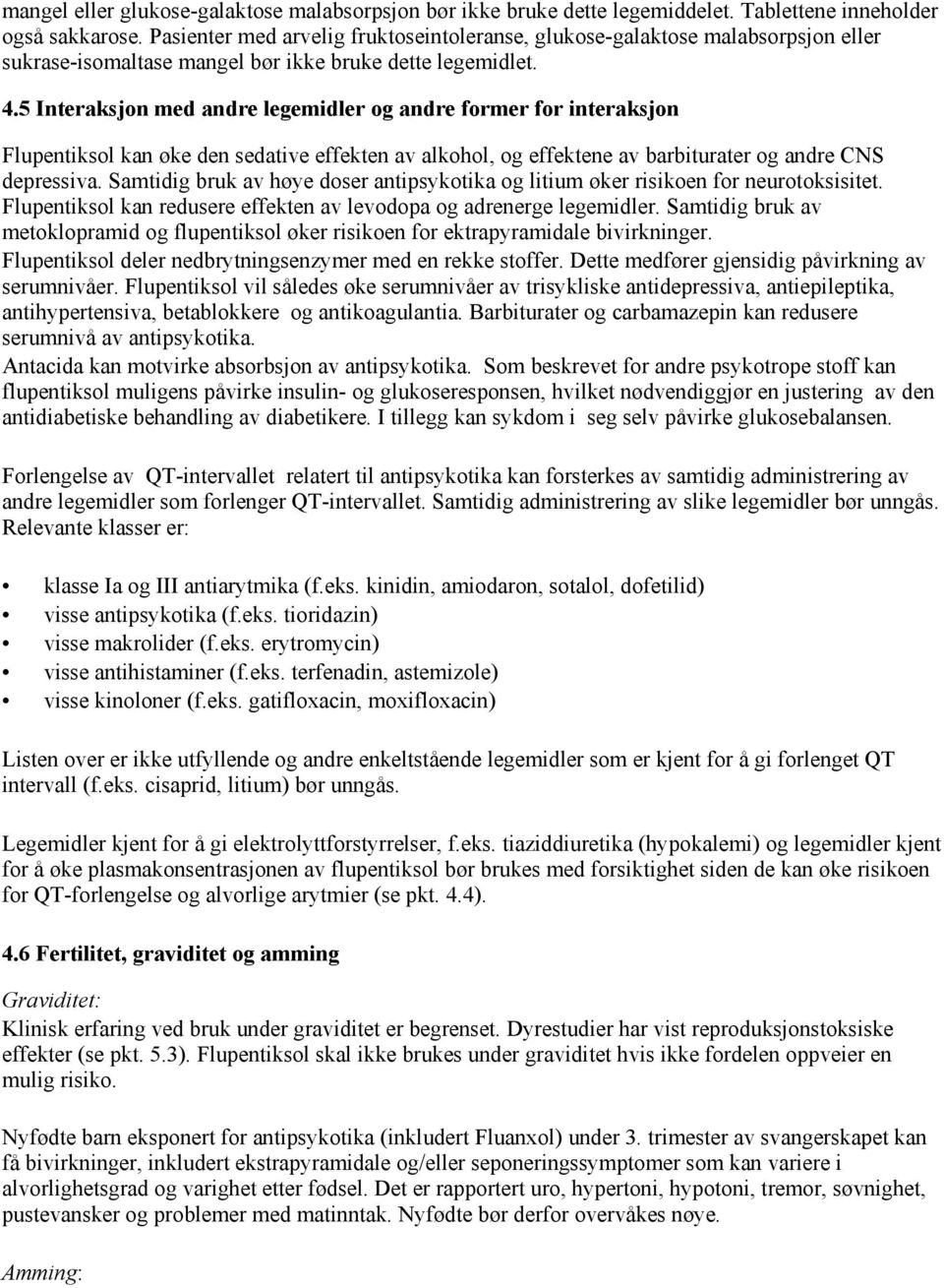 5 Interaksjon med andre legemidler og andre former for interaksjon Flupentiksol kan øke den sedative effekten av alkohol, og effektene av barbiturater og andre CNS depressiva.