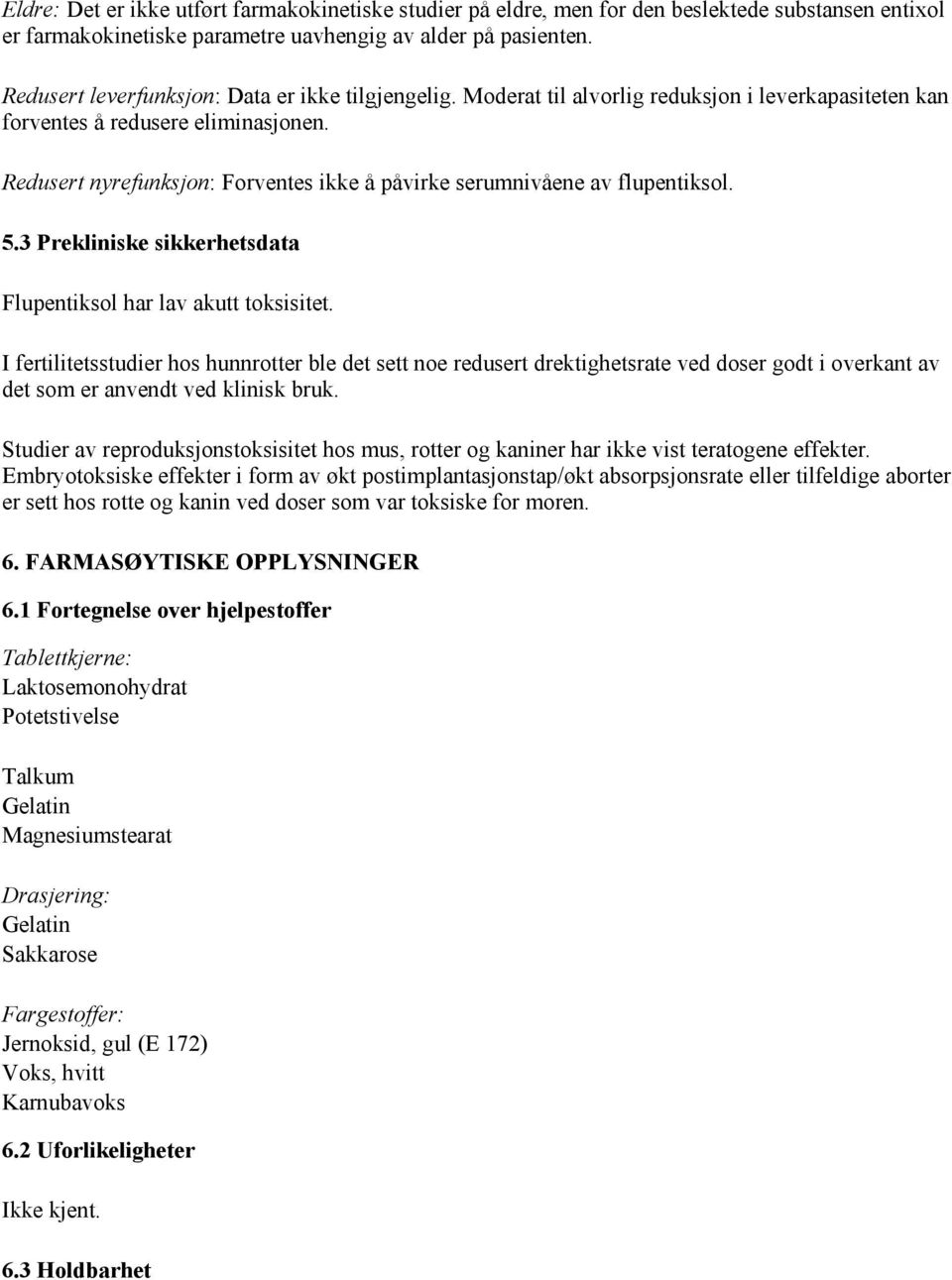 Redusert nyrefunksjon: Forventes ikke å påvirke serumnivåene av flupentiksol. 5.3 Prekliniske sikkerhetsdata Flupentiksol har lav akutt toksisitet.