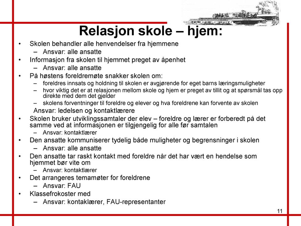 direkte med dem det gjelder skolens forventninger til foreldre og elever og hva foreldrene kan forvente av skolen Ansvar: ledelsen og kontaktlærere Skolen bruker utviklingssamtaler der elev foreldre