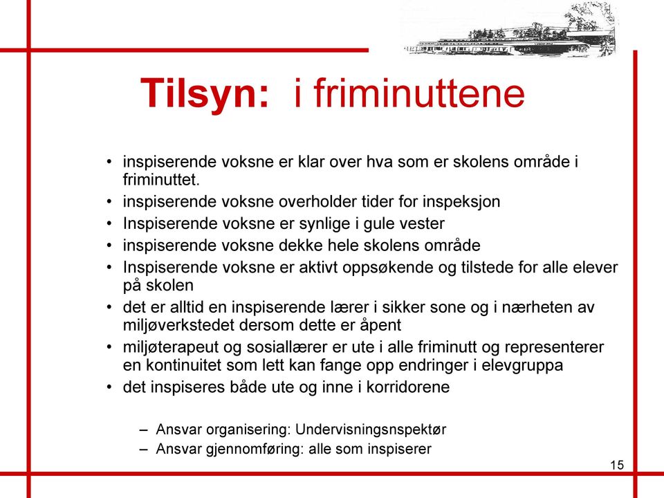 aktivt oppsøkende og tilstede for alle elever på skolen det er alltid en inspiserende lærer i sikker sone og i nærheten av miljøverkstedet dersom dette er åpent