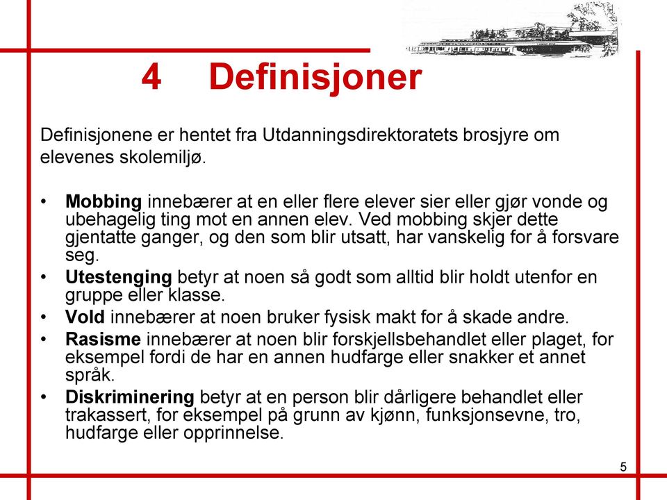 Ved mobbing skjer dette gjentatte ganger, og den som blir utsatt, har vanskelig for å forsvare seg. Utestenging betyr at noen så godt som alltid blir holdt utenfor en gruppe eller klasse.