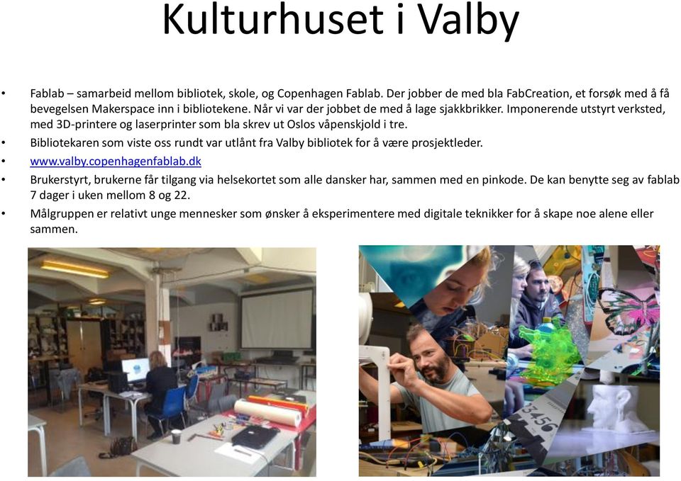 Bibliotekaren som viste oss rundt var utlånt fra Valby bibliotek for å være prosjektleder. www.valby.copenhagenfablab.