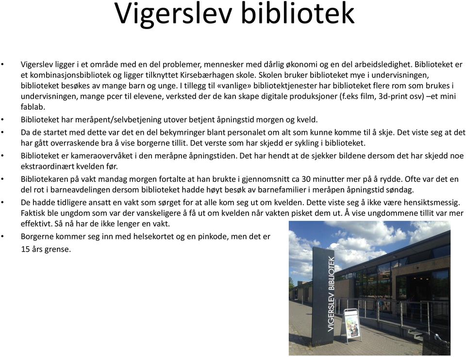 I tillegg til «vanlige» bibliotektjenester har biblioteket flere rom som brukes i undervisningen, mange pcer til elevene, verksted der de kan skape digitale produksjoner (f.