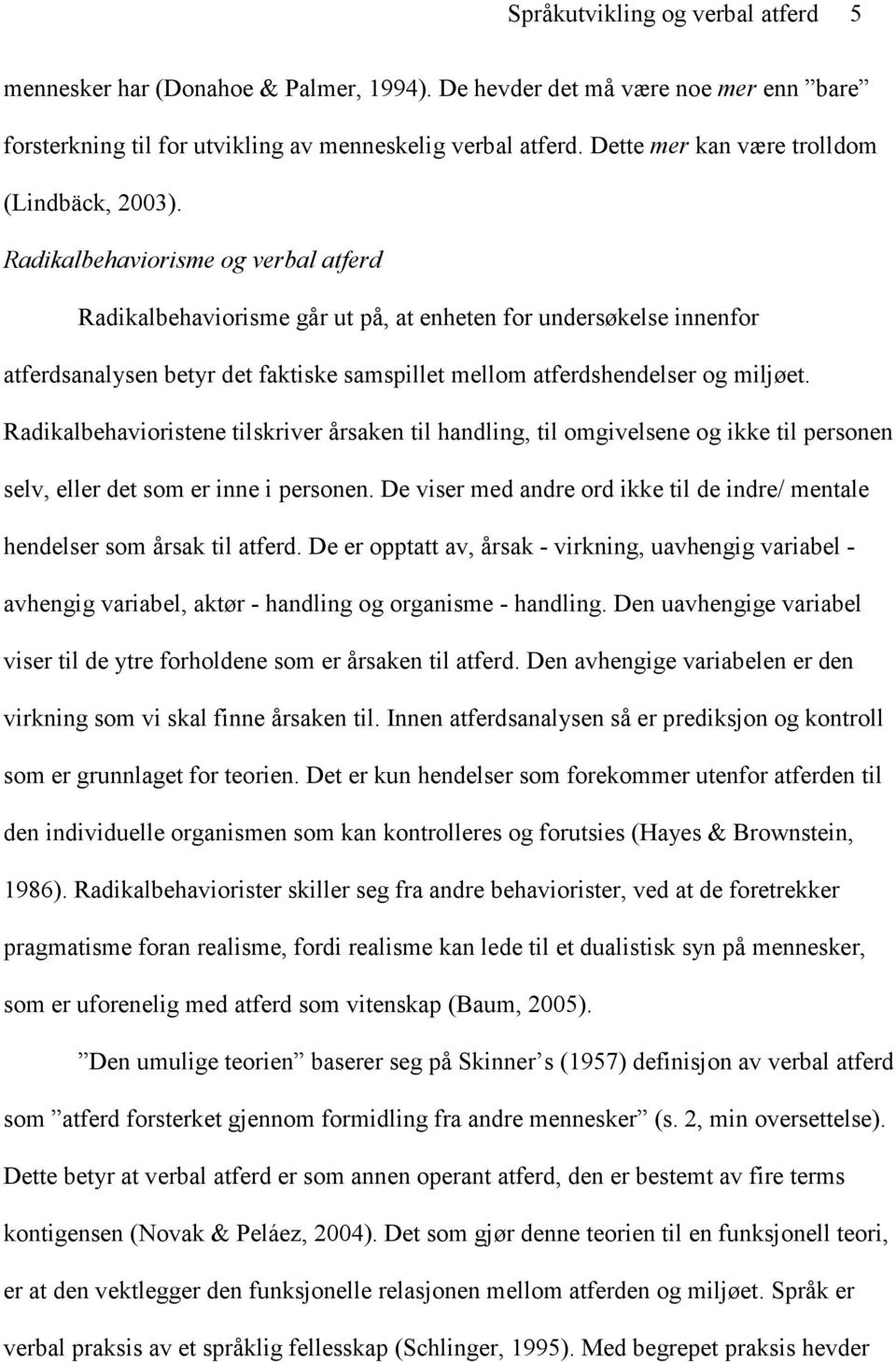 Radikalbehaviorisme og verbal atferd Radikalbehaviorisme går ut på, at enheten for undersøkelse innenfor atferdsanalysen betyr det faktiske samspillet mellom atferdshendelser og miljøet.