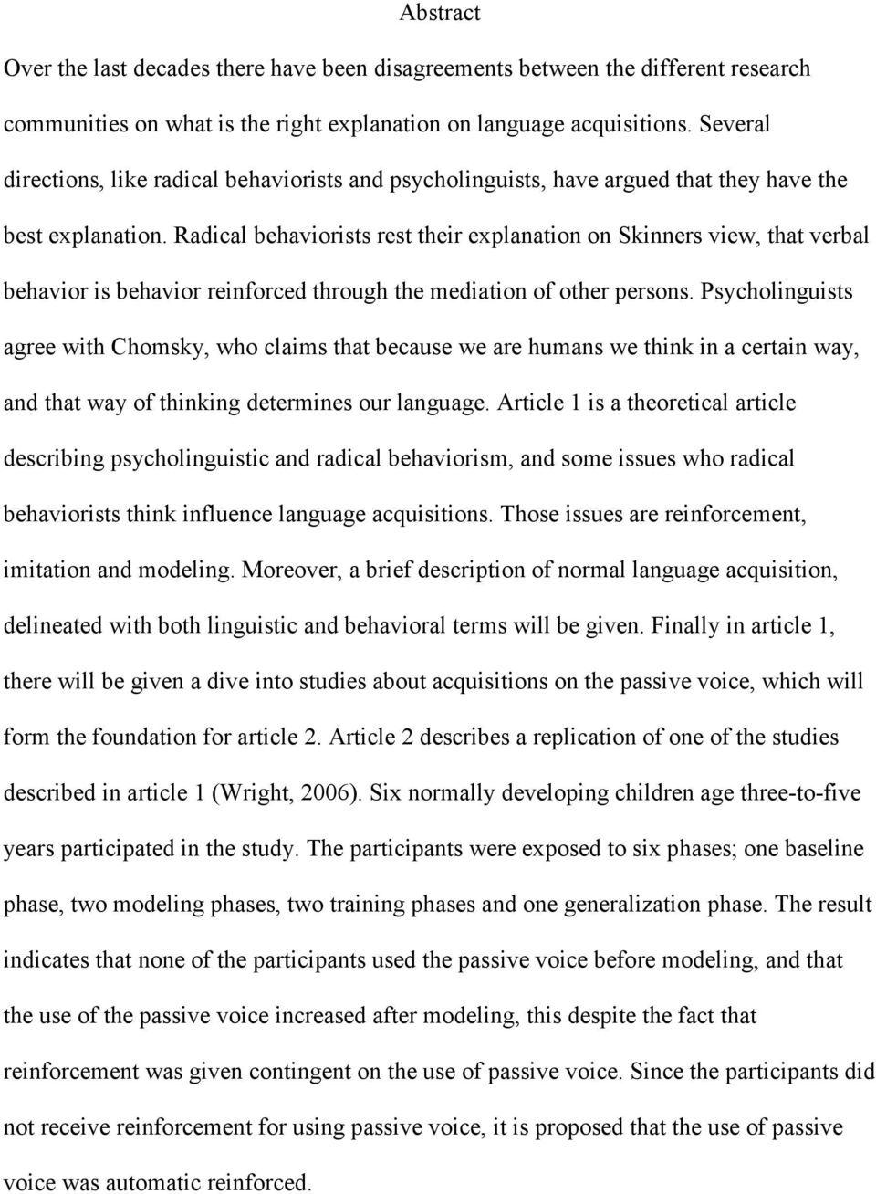 Radical behaviorists rest their explanation on Skinners view, that verbal behavior is behavior reinforced through the mediation of other persons.