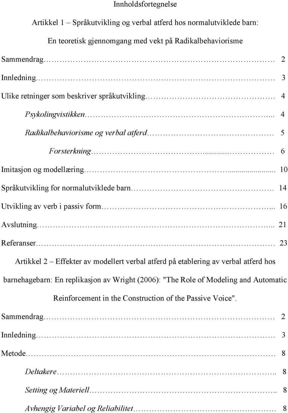 .. 10 Språkutvikling for normalutviklede barn 14 Utvikling av verb i passiv form... 16 Avslutning.