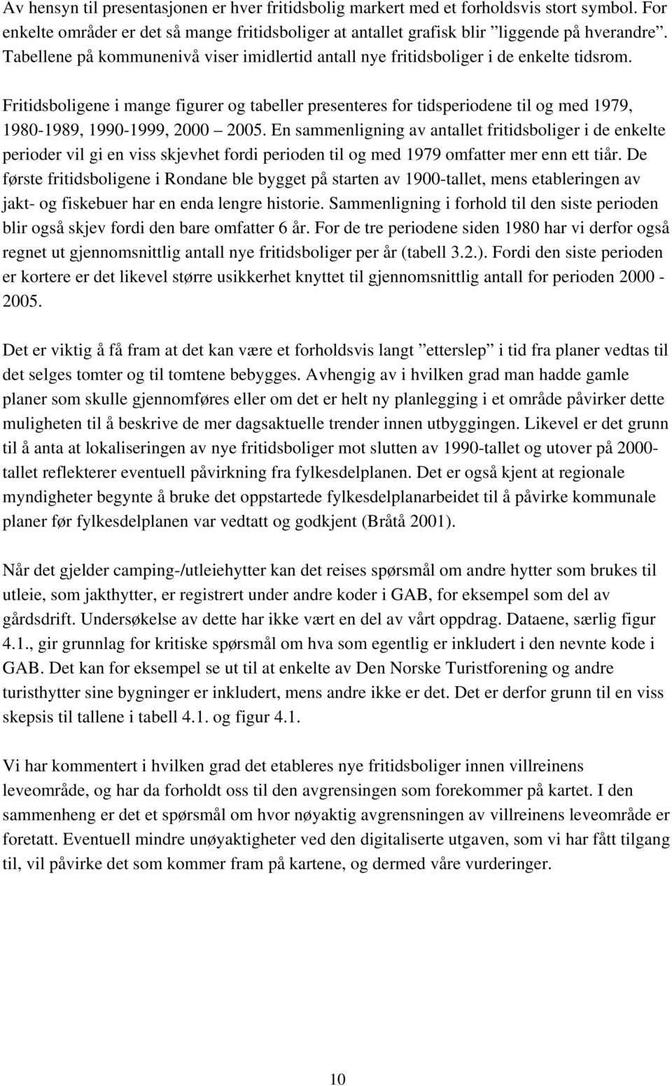 Fritidsboligene i mange figurer og tabeller presenteres for tidsperiodene til og med 1979, 1980-1989, 1990-1999, 2000 2005.