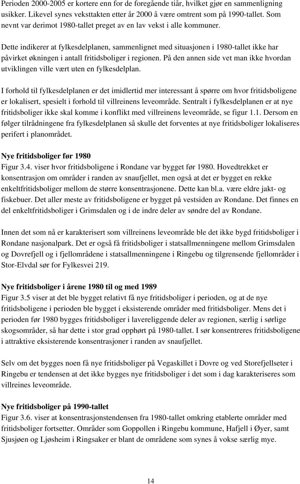 Dette indikerer at fylkesdelplanen, sammenlignet med situasjonen i 1980-tallet ikke har påvirket økningen i antall fritidsboliger i regionen.