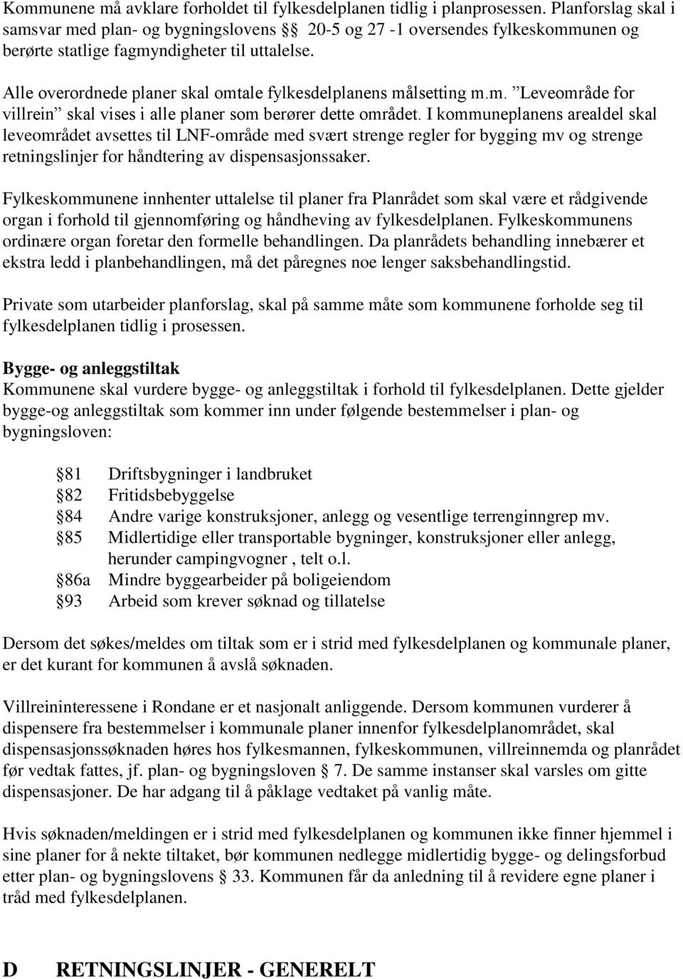 Alle overordnede planer skal omtale fylkesdelplanens målsetting m.m. Leveområde for villrein skal vises i alle planer som berører dette området.