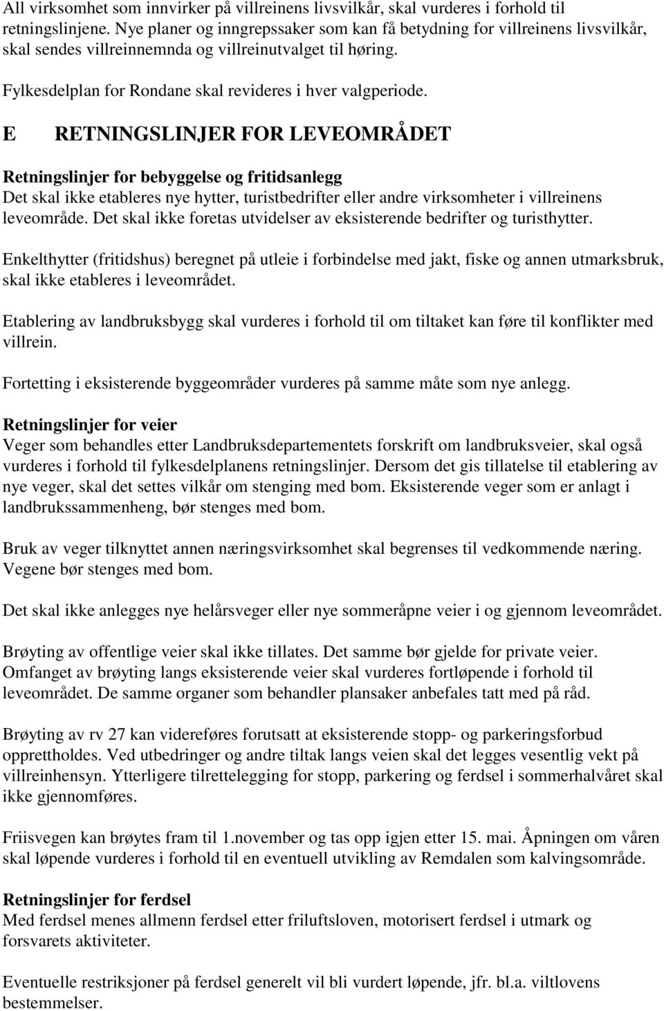 E RETNINGSLINJER FOR LEVEOMRÅDET Retningslinjer for bebyggelse og fritidsanlegg Det skal ikke etableres nye hytter, turistbedrifter eller andre virksomheter i villreinens leveområde.