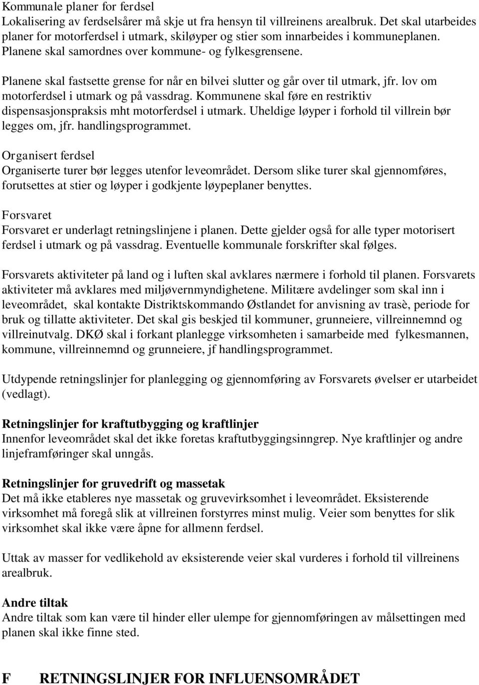 Planene skal fastsette grense for når en bilvei slutter og går over til utmark, jfr. lov om motorferdsel i utmark og på vassdrag.