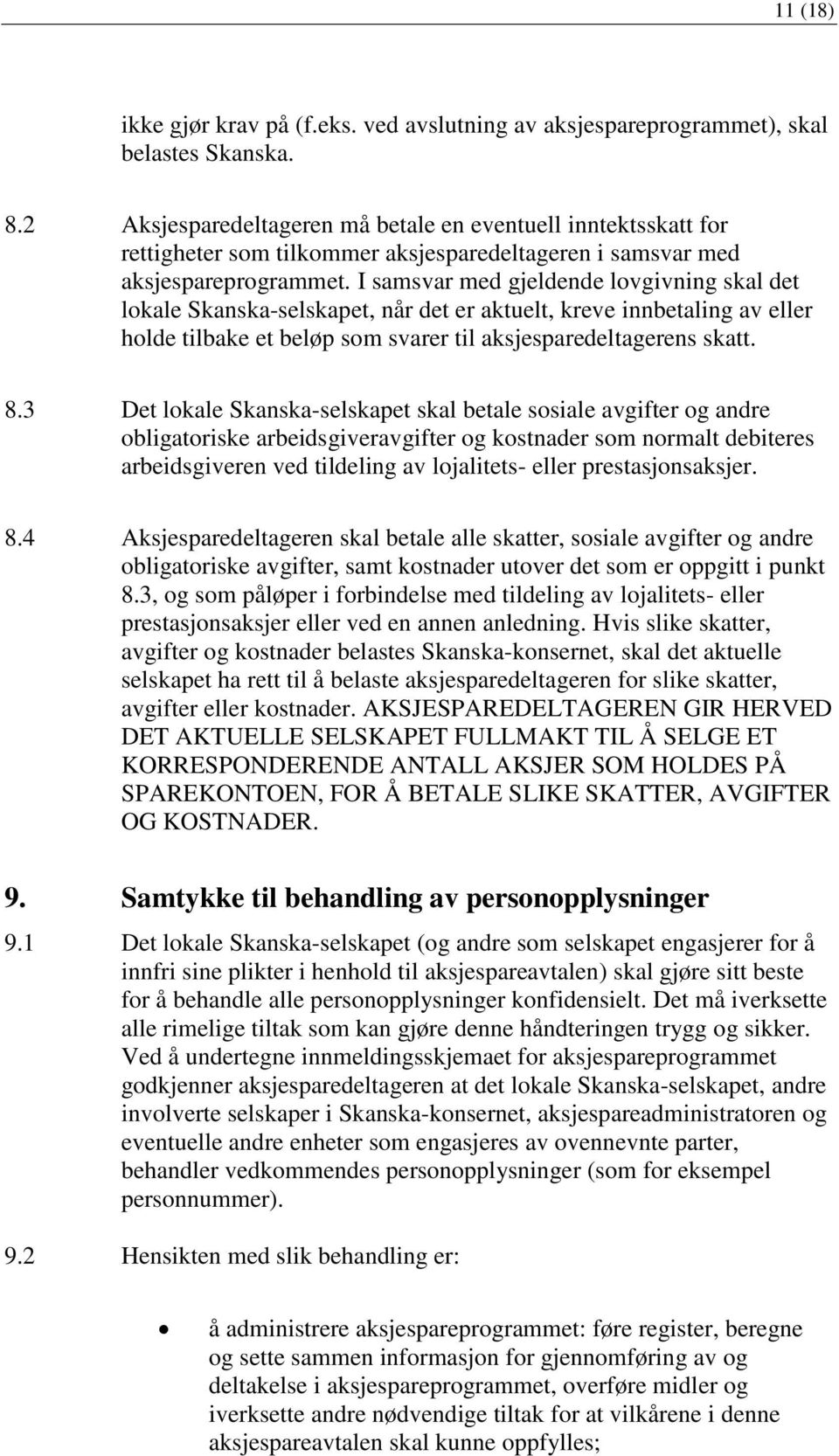 I samsvar med gjeldende lovgivning skal det lokale Skanska-selskapet, når det er aktuelt, kreve innbetaling av eller holde tilbake et beløp som svarer til aksjesparedeltagerens skatt. 8.