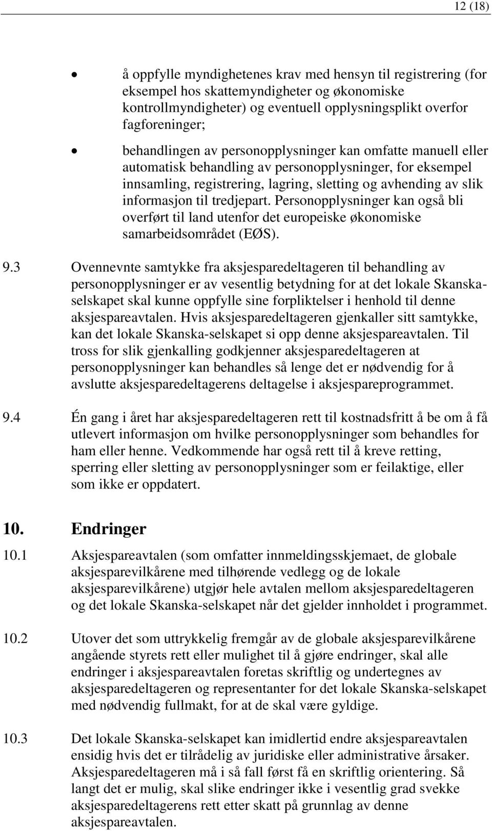 tredjepart. Personopplysninger kan også bli overført til land utenfor det europeiske økonomiske samarbeidsområdet (EØS). 9.