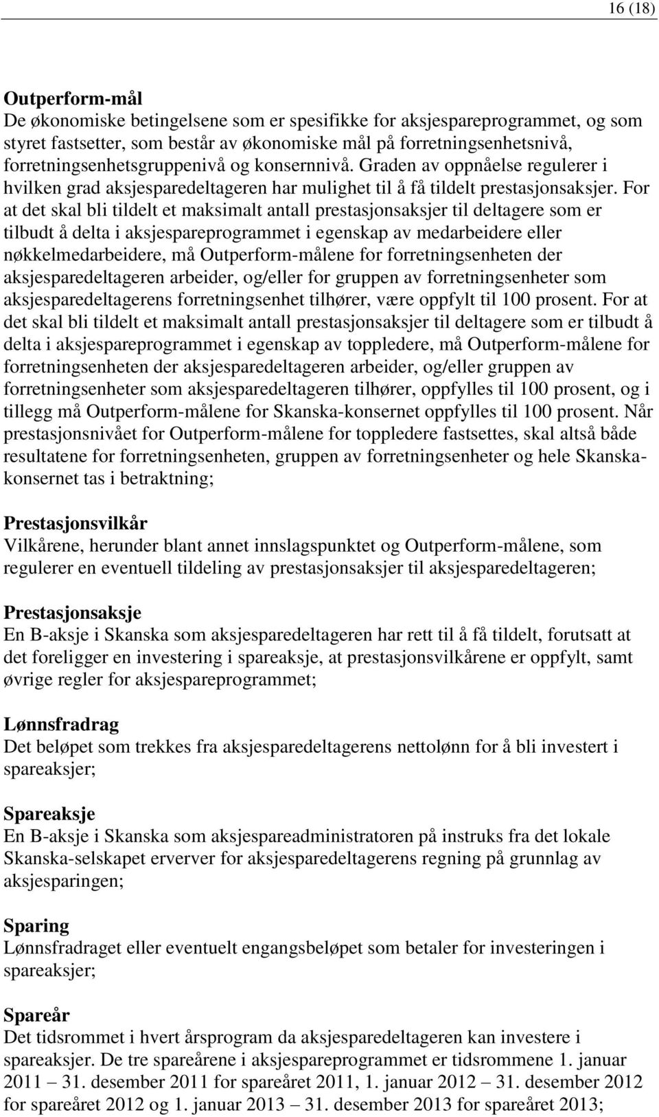 For at det skal bli tildelt et maksimalt antall prestasjonsaksjer til deltagere som er tilbudt å delta i aksjespareprogrammet i egenskap av medarbeidere eller nøkkelmedarbeidere, må Outperform-målene