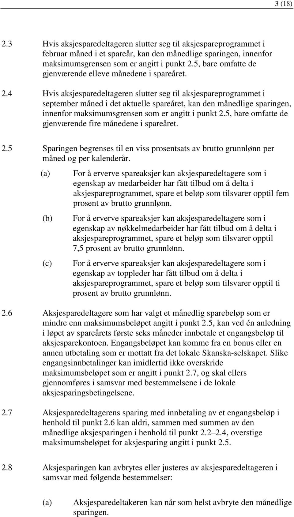 4 Hvis aksjesparedeltageren slutter seg til aksjespareprogrammet i september måned i det aktuelle spareåret, kan den månedlige sparingen, innenfor maksimumsgrensen som er angitt i punkt 2.