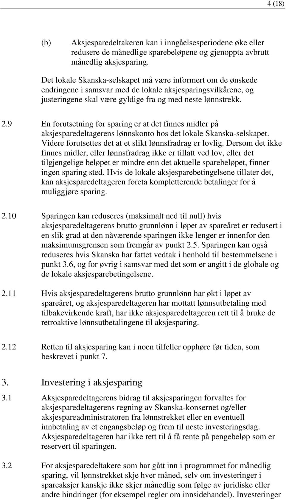 9 En forutsetning for sparing er at det finnes midler på aksjesparedeltagerens lønnskonto hos det lokale Skanska-selskapet. Videre forutsettes det at et slikt lønnsfradrag er lovlig.