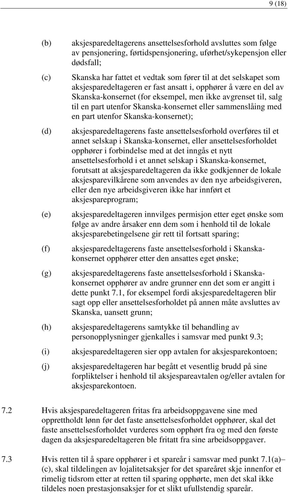 Skanska-konsernet eller sammenslåing med en part utenfor Skanska-konsernet); aksjesparedeltagerens faste ansettelsesforhold overføres til et annet selskap i Skanska-konsernet, eller