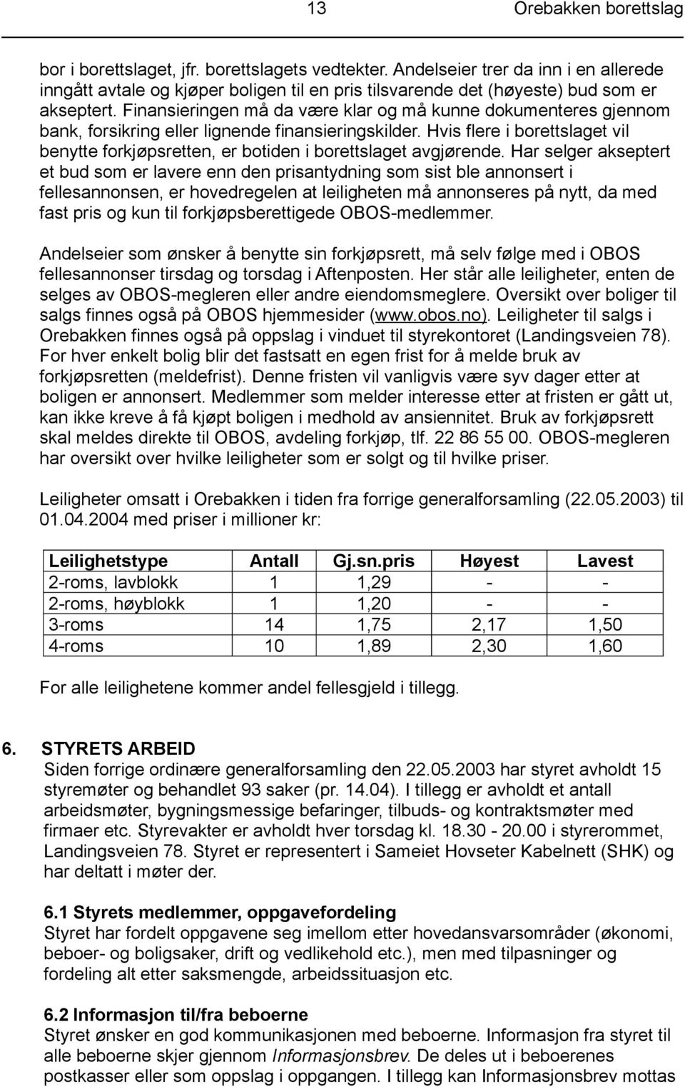 Finansieringen må da være klar og må kunne dokumenteres gjennom bank, forsikring eller lignende finansieringskilder.