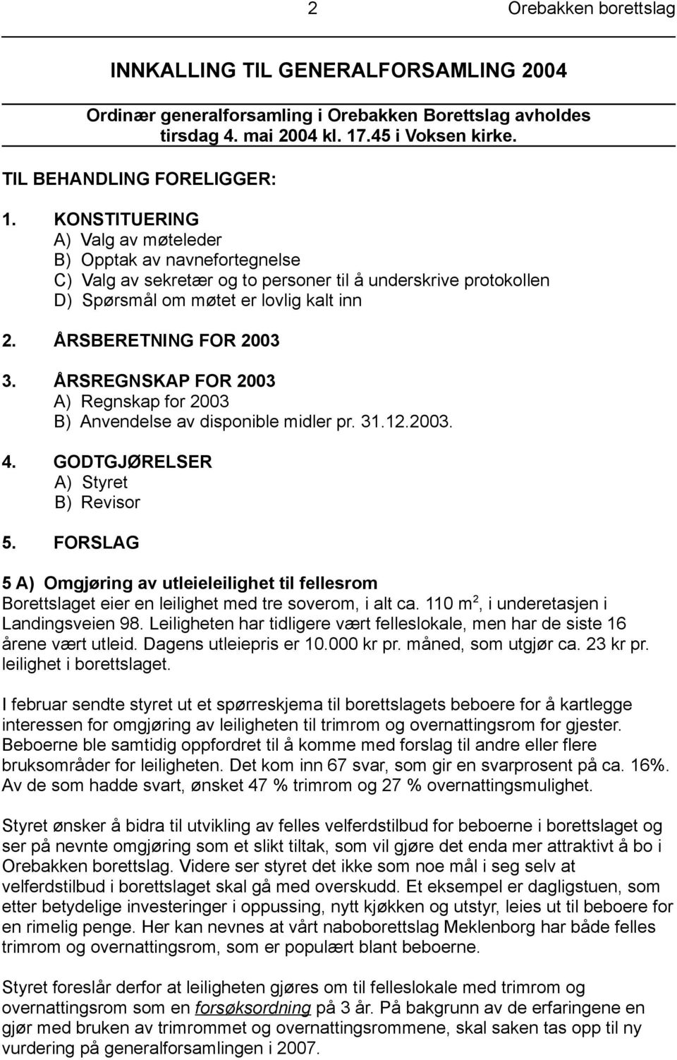 ÅRSREGNSKAP FOR 2003 A) Regnskap for 2003 B) Anvendelse av disponible midler pr. 31.12.2003. 4. GODTGJØRELSER A) Styret B) Revisor 5.