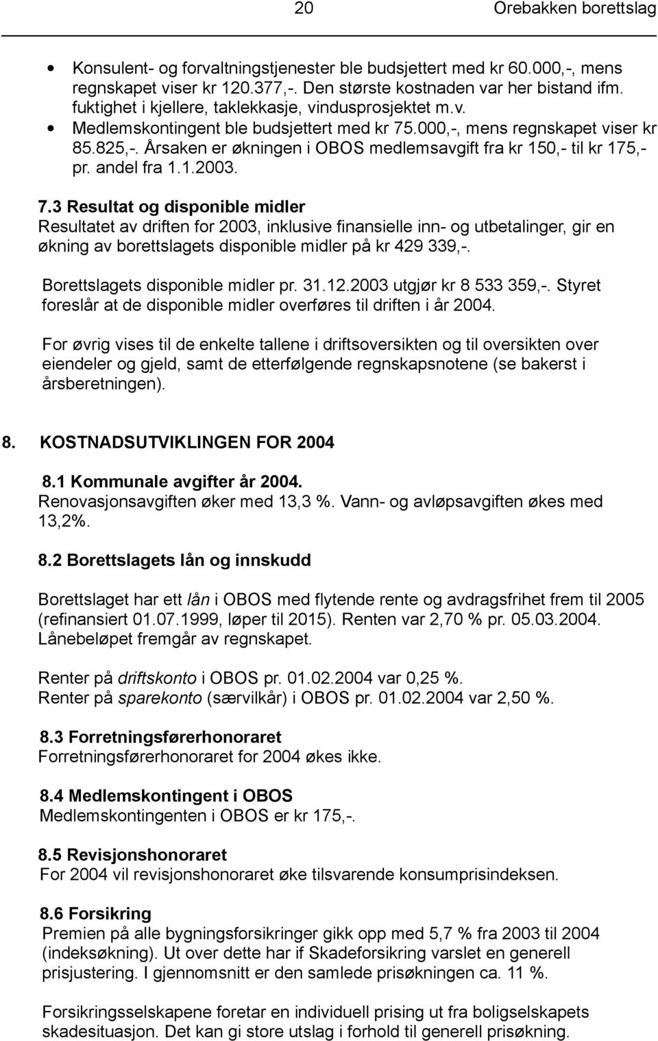 Årsaken er økningen i OBOS medlemsavgift fra kr 150,- til kr 175,- pr. andel fra 1.1.2003. 7.