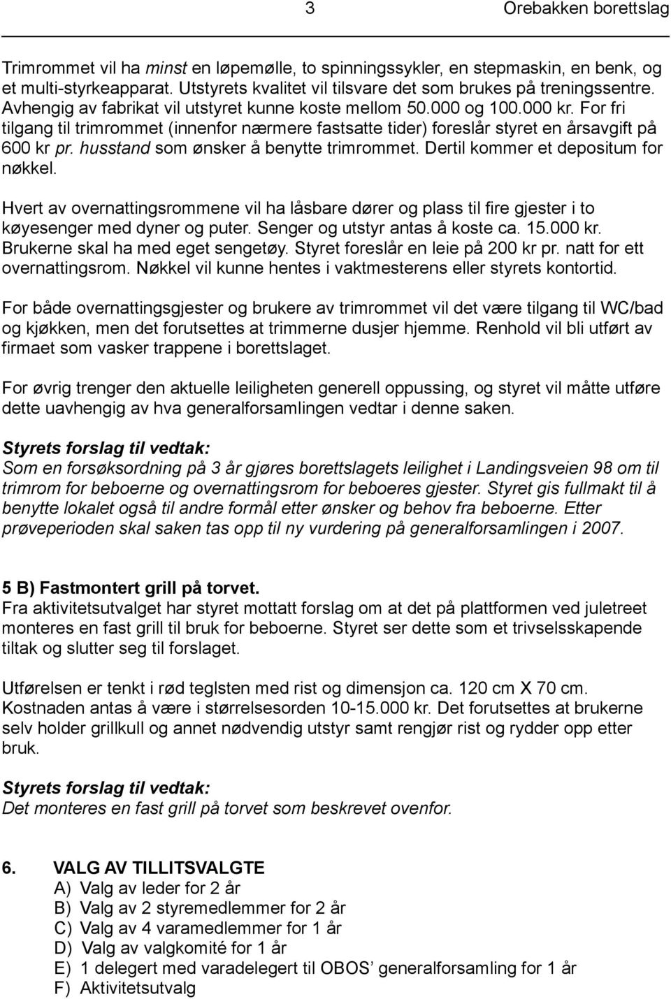 husstand som ønsker å benytte trimrommet. Dertil kommer et depositum for nøkkel. Hvert av overnattingsrommene vil ha låsbare dører og plass til fire gjester i to køyesenger med dyner og puter.