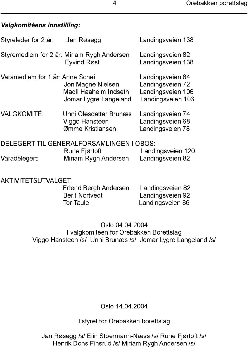 Landingsveien 74 Viggo Hansteen Landingsveien 68 Ømme Kristiansen Landingsveien 78 DELEGERT TIL GENERALFORSAMLINGEN I OBOS: Rune Fjørtoft Landingsveien 120 Varadelegert: Miriam Rygh Andersen