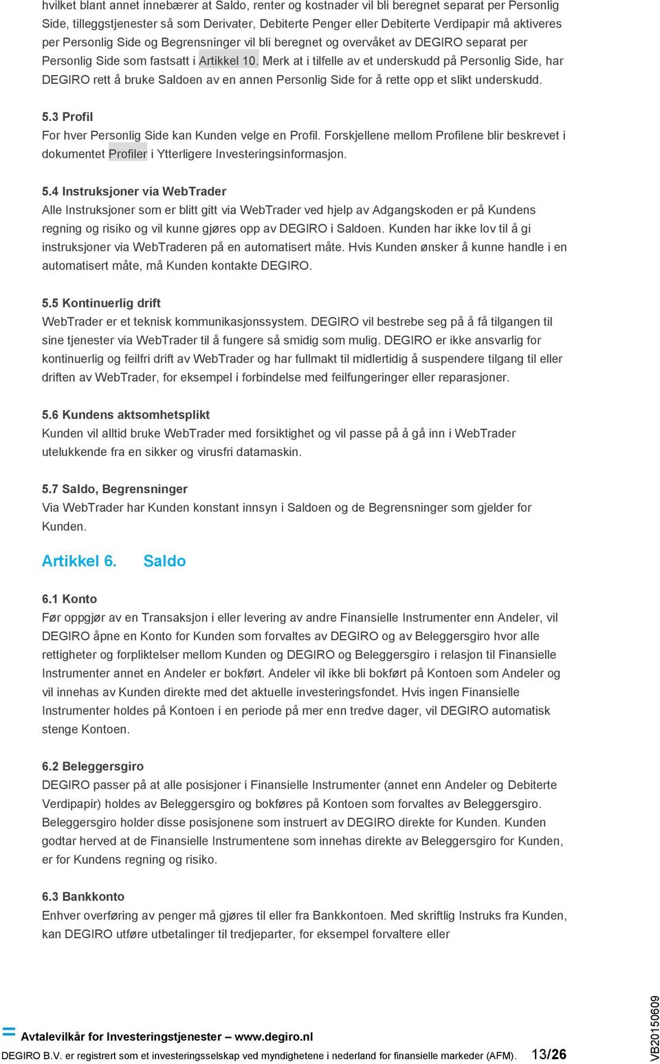 Merk at i tilfelle av et underskudd på Personlig Side, har DEGIRO rett å bruke Saldoen av en annen Personlig Side for å rette opp et slikt underskudd. 5.