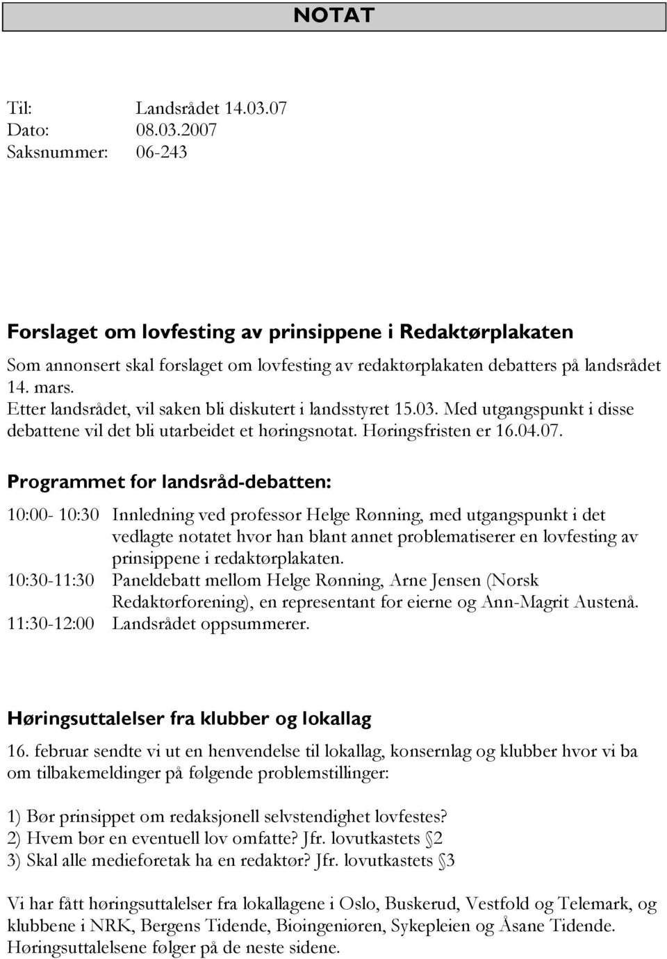 Programmet for landsråd-debatten: 10:00-10:30 Innledning ved professor Helge Rønning, med utgangspunkt i det vedlagte notatet hvor han blant annet problematiserer en lovfesting av prinsippene i