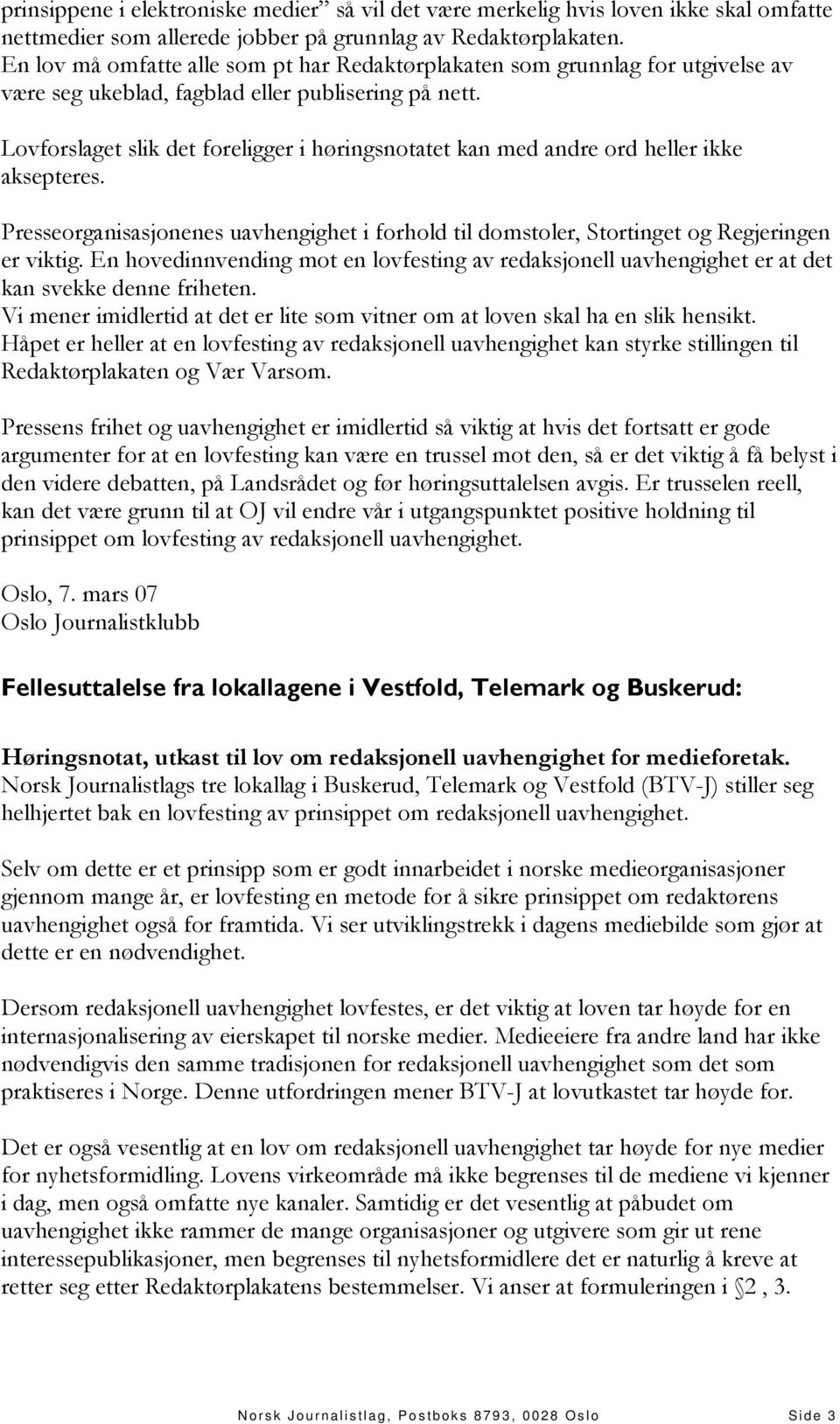 Lovforslaget slik det foreligger i høringsnotatet kan med andre ord heller ikke aksepteres. Presseorganisasjonenes uavhengighet i forhold til domstoler, Stortinget og Regjeringen er viktig.