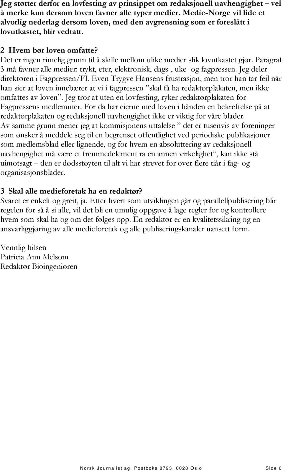 Det er ingen rimelig grunn til å skille mellom ulike medier slik lovutkastet gjør. Paragraf 3 må favner alle medier: trykt, eter, elektronisk, dags-, uke- og fagpressen.