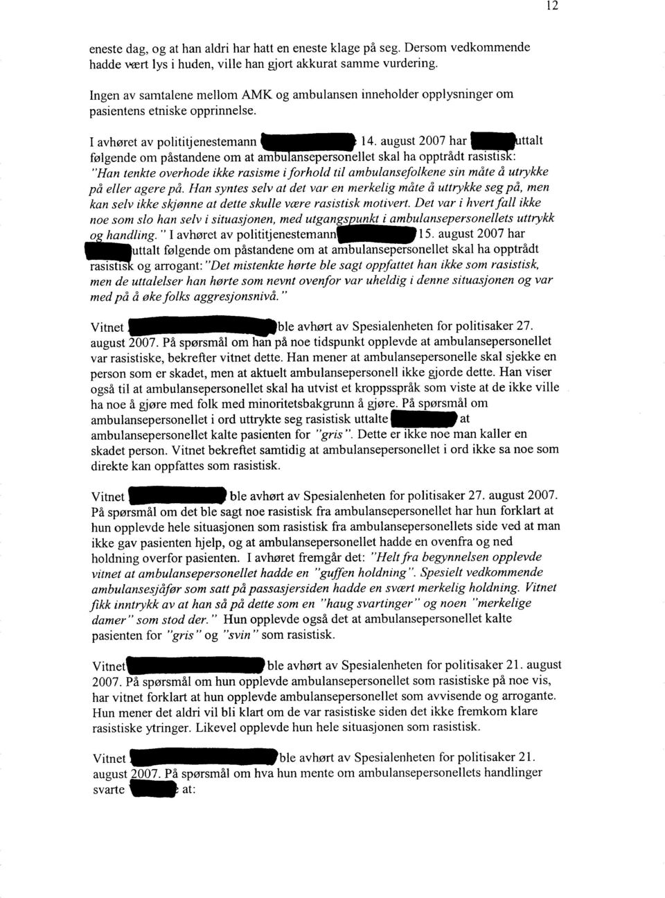 august 2007 har ~ttalt følgende om påstandene om at a~ellet skal ha opptrådt r~ "Han tenkte overhode ikke rasisme iforhold til ambulansefolkene sin måte å utrykke på eller agere på.