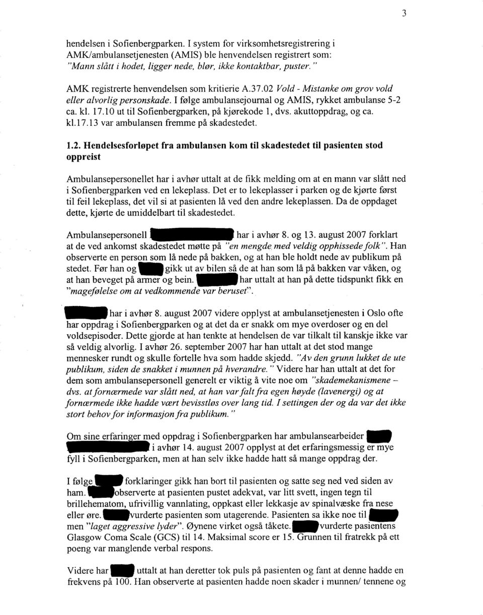 l O ut til Sofienbergparken, på kjørekode l, dvs. akuttoppdrag, og ca. kl. l 7.13 var ambulansen fremme på skadestedet. 1.2.