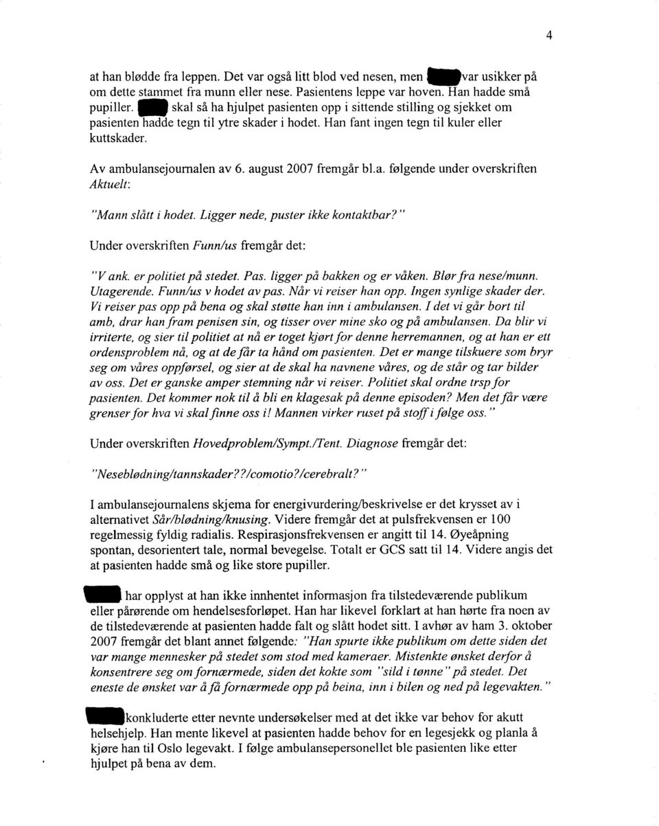 august 2007 fremgår bl.a. følgende under overskriften Aktuelt: "Mann slått i hodet. Ligger nede, puster ikke kontaktbar?" Under overskriften Funn/us fremgår det: "V ank. er politiet på stedet. P as.