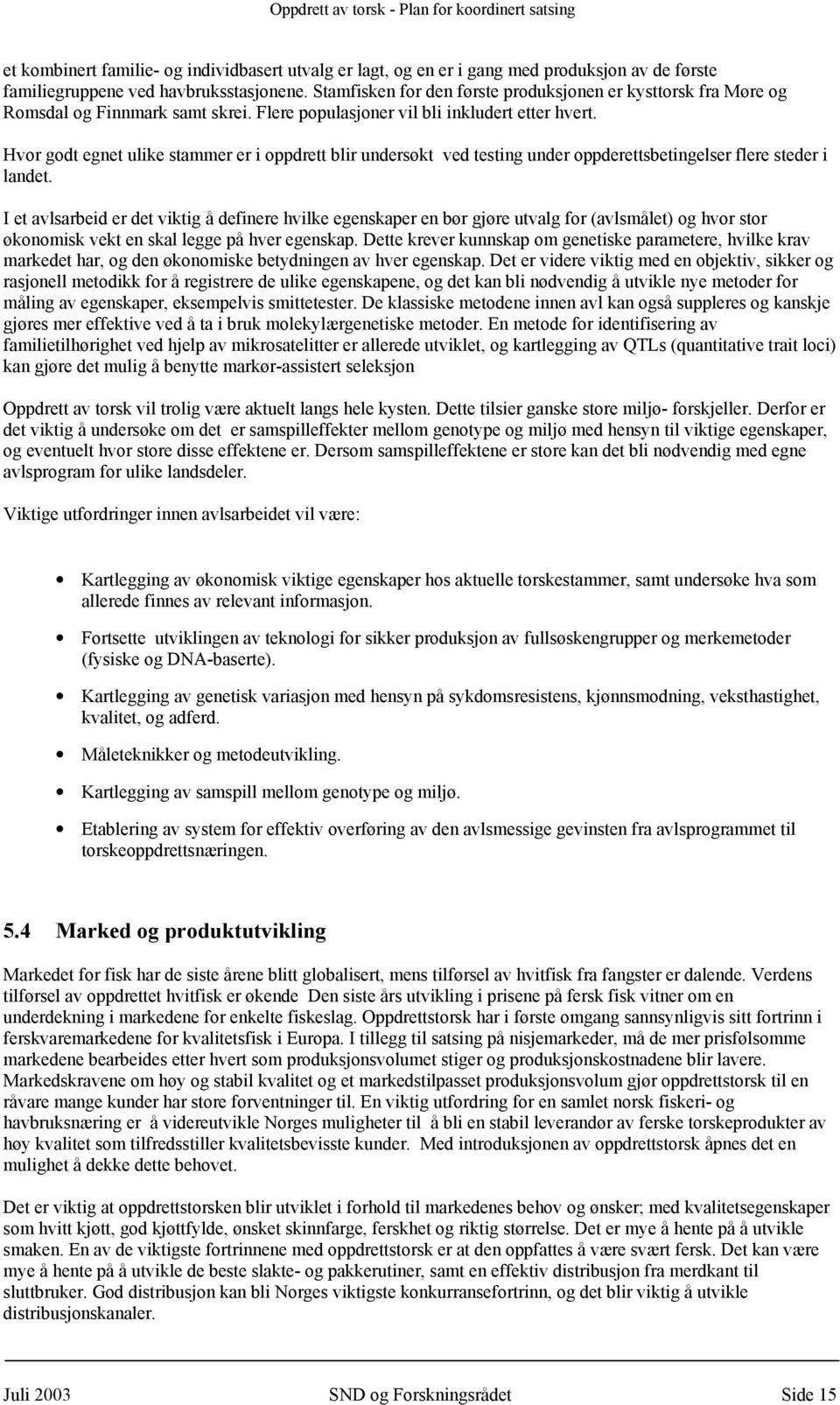 Hvor godt egnet ulike stammer er i oppdrett blir undersøkt ved testing under oppderettsbetingelser flere steder i landet.