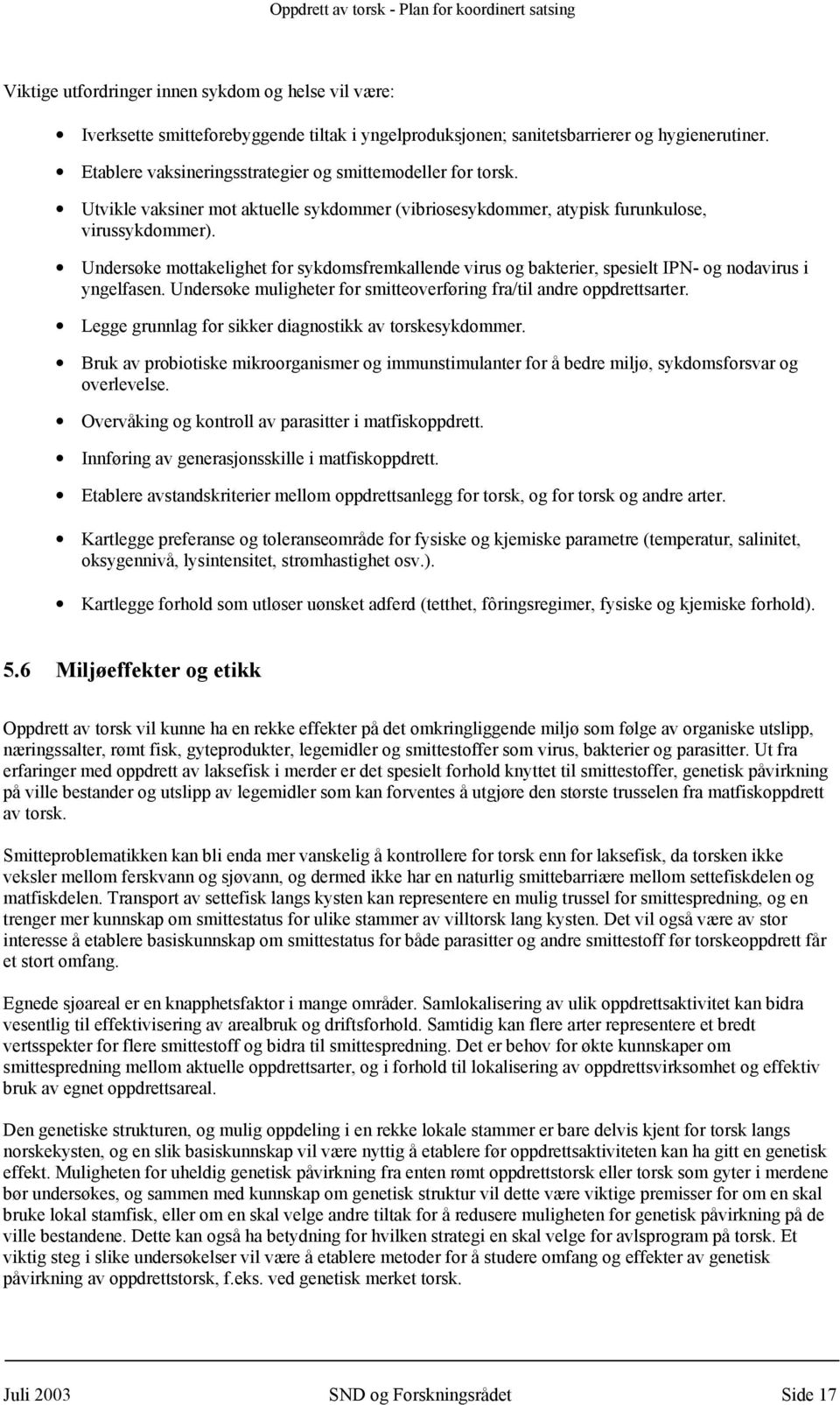 Undersøke mottakelighet for sykdomsfremkallende virus og bakterier, spesielt IPN- og nodavirus i yngelfasen. Undersøke muligheter for smitteoverføring fra/til andre oppdrettsarter.