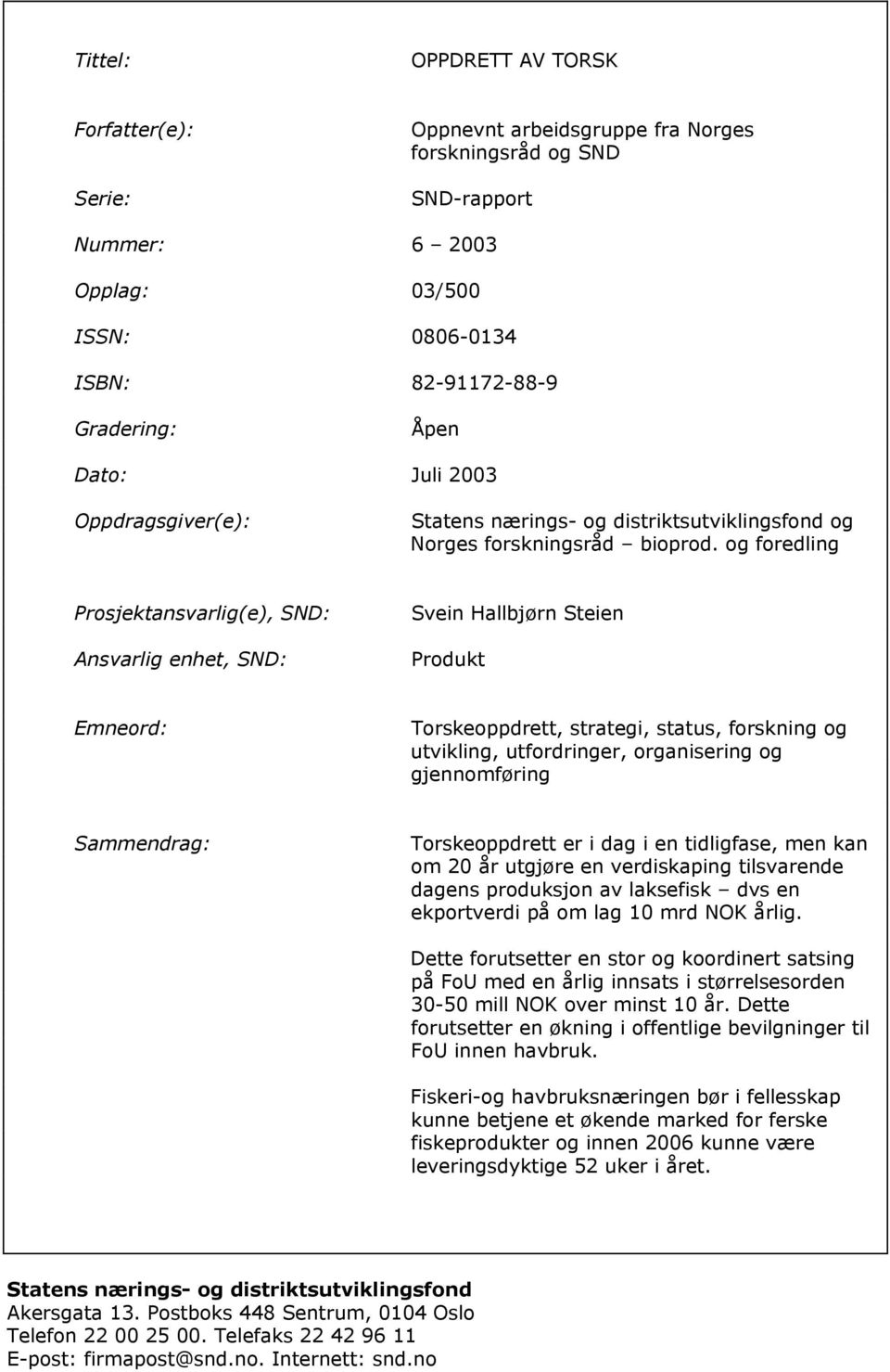 og foredling Prosjektansvarlig(e), SND: Ansvarlig enhet, SND: Svein Hallbjørn Steien Produkt Emneord: Torskeoppdrett, strategi, status, forskning og utvikling, utfordringer, organisering og