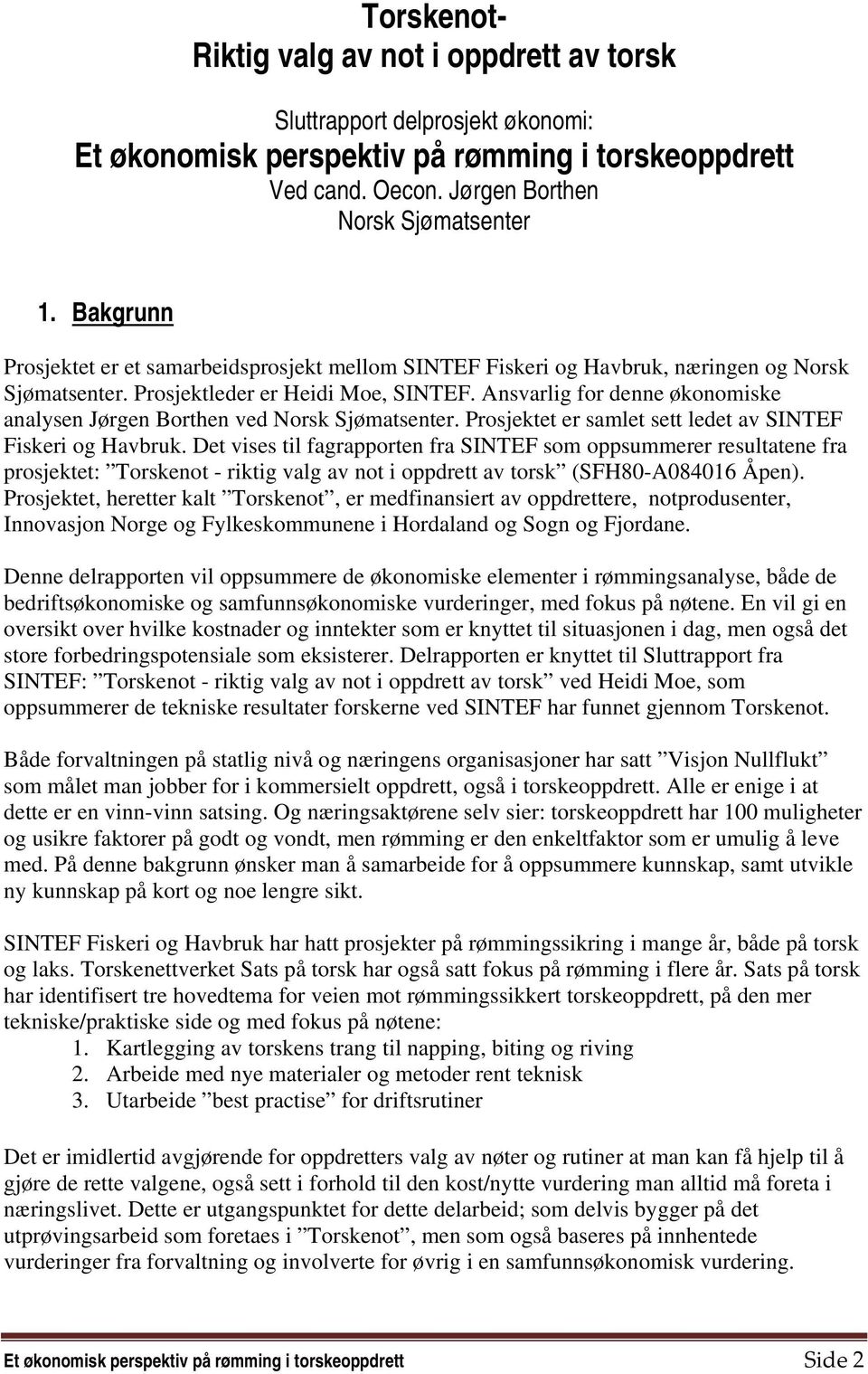 Ansvarlig for denne økonomiske analysen Jørgen Borthen ved Norsk Sjømatsenter. Prosjektet er samlet sett ledet av SINTEF Fiskeri og Havbruk.