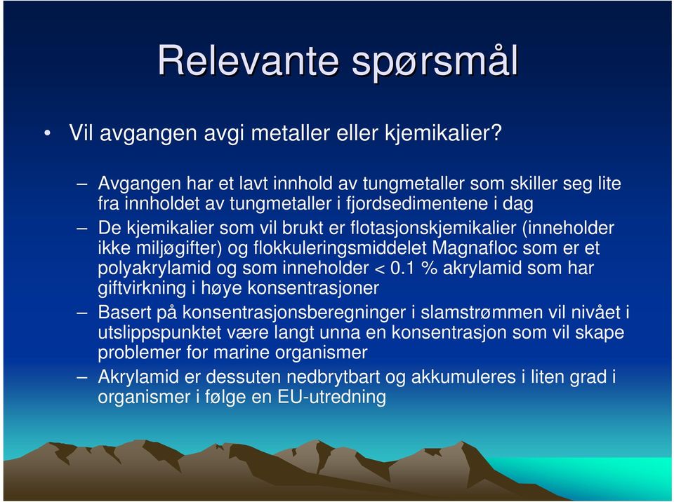 flotasjonskjemikalier (inneholder ikke miljøgifter) og flokkuleringsmiddelet Magnafloc som er et polyakrylamid og som inneholder < 0.