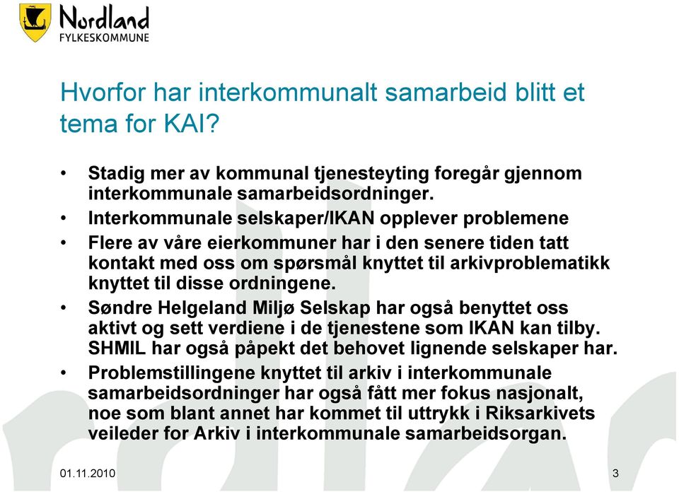 ordningene. Søndre Helgeland Miljø Selskap har også benyttet oss aktivt og sett verdiene i de tjenestene som IKAN kan tilby. SHMIL har også påpekt det behovet lignende selskaper har.