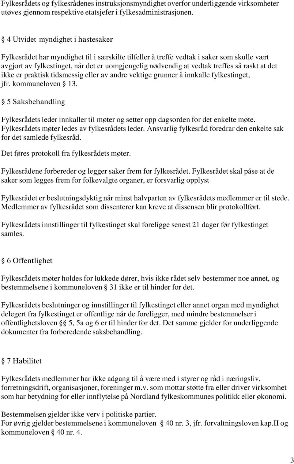 treffes så raskt at det ikke er praktisk tidsmessig eller av andre vektige grunner å innkalle fylkestinget, jfr. kommuneloven 13.