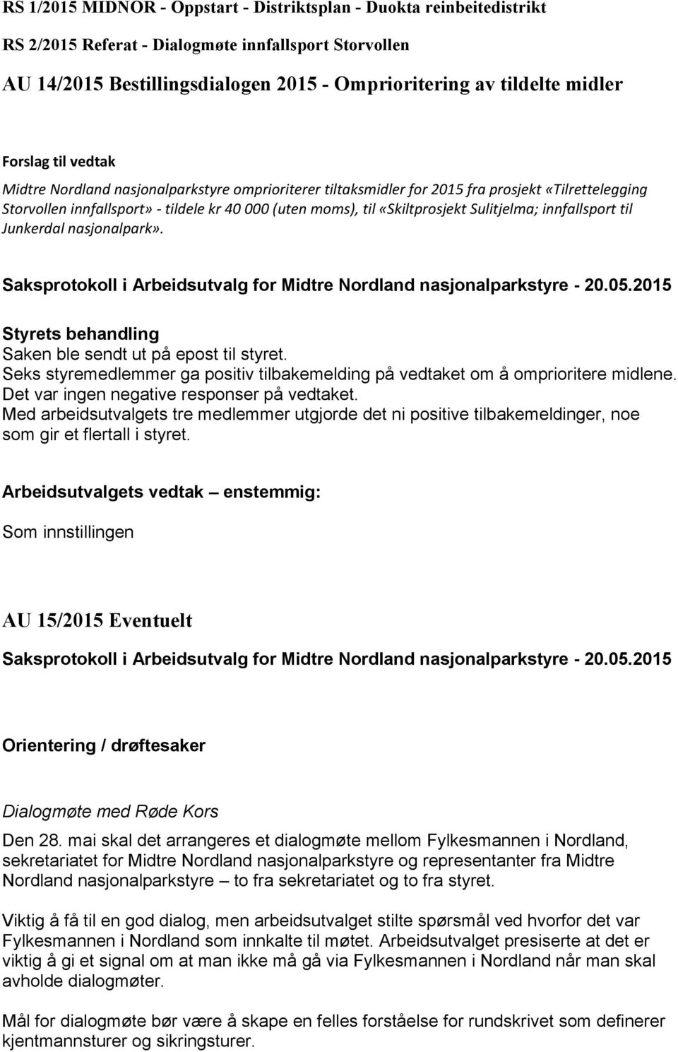 Sulitjelma; innfallsport til Junkerdal nasjonalpark». Styrets behandling Saken ble sendt ut på epost til styret. Seks styremedlemmer ga positiv tilbakemelding på vedtaket om å omprioritere midlene.