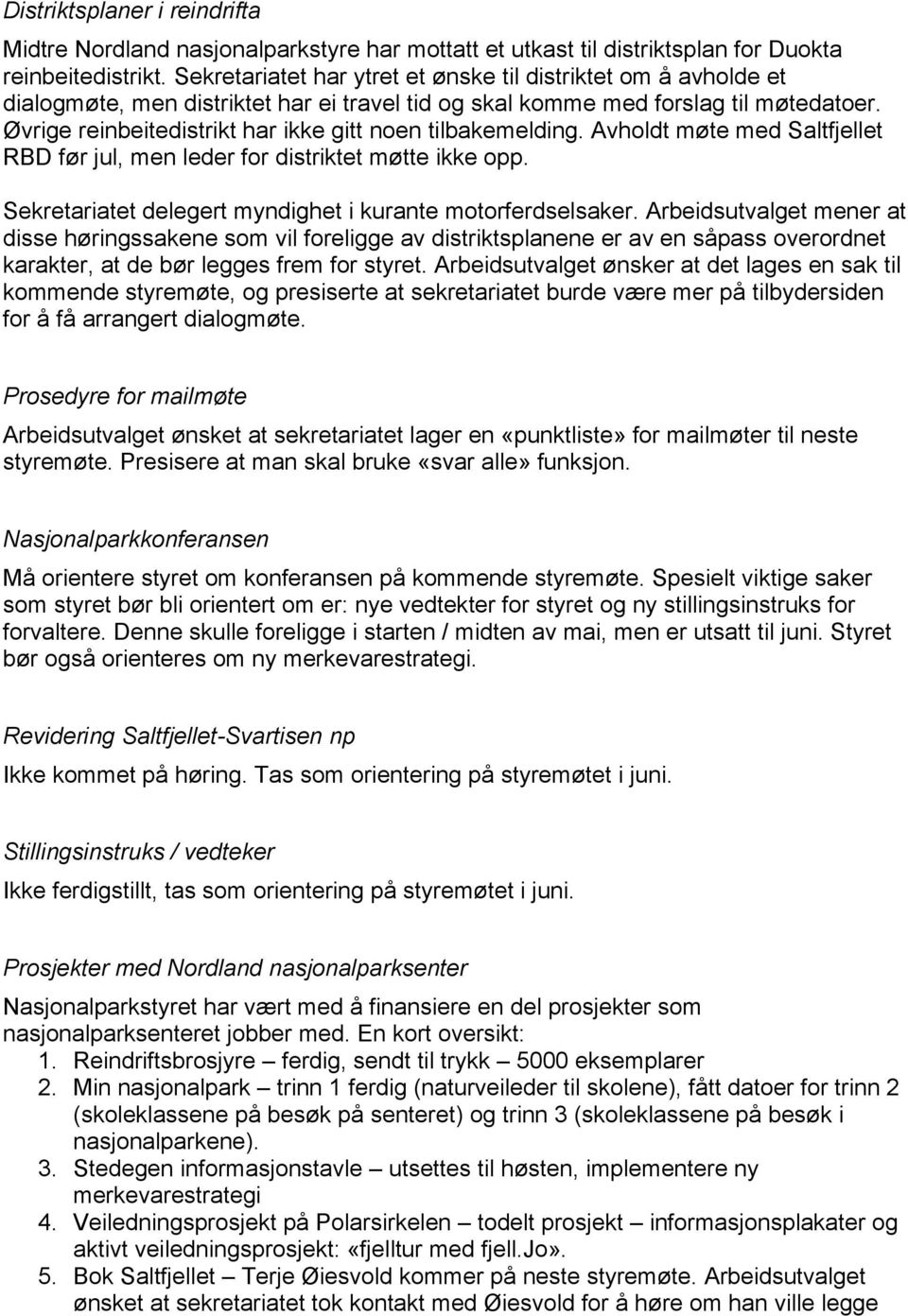 Øvrige reinbeitedistrikt har ikke gitt noen tilbakemelding. Avholdt møte med Saltfjellet RBD før jul, men leder for distriktet møtte ikke opp.