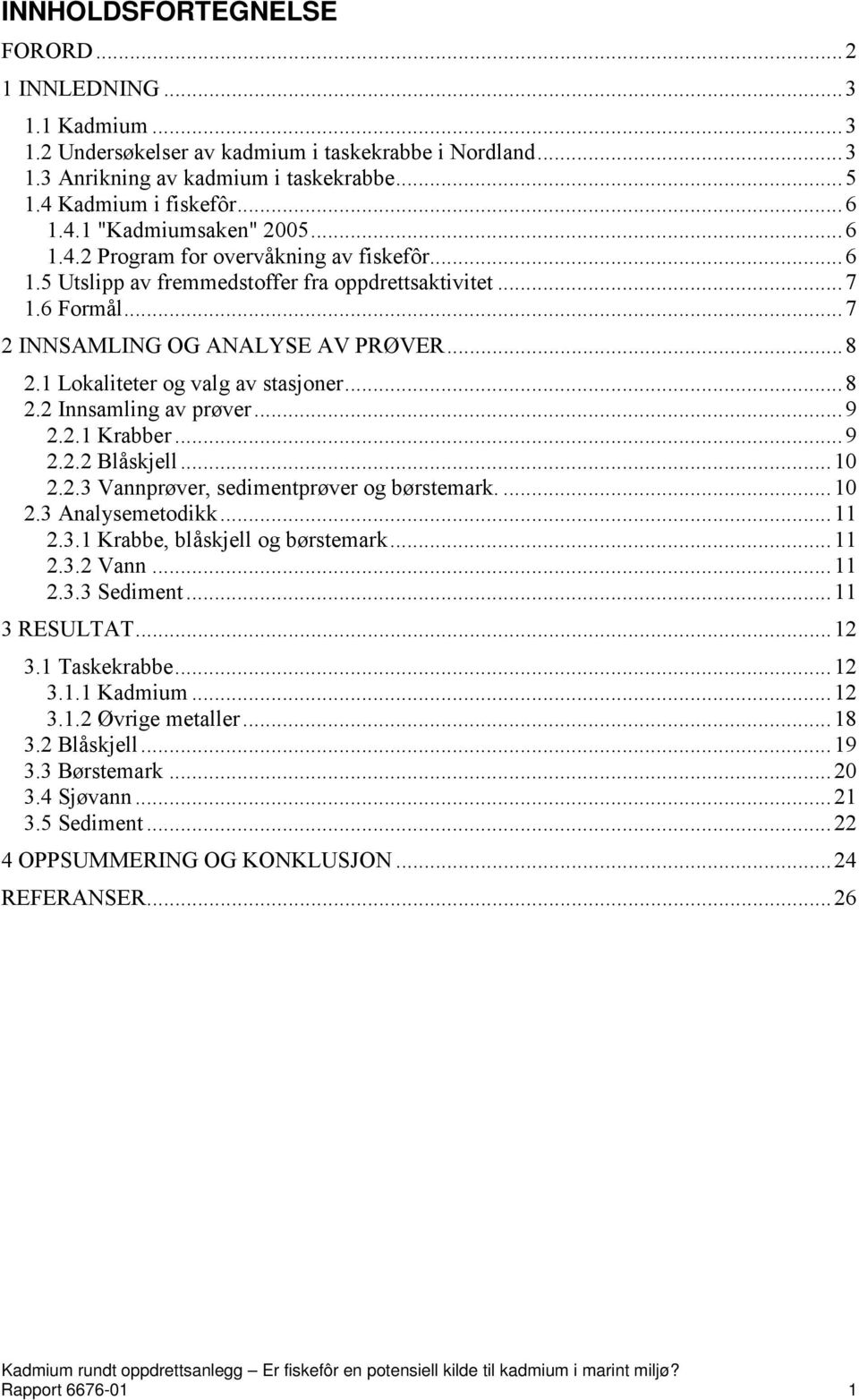 1 Lokaliteter og valg av stasjoner... 8 2.2 Innsamling av prøver... 9 2.2.1 Krabber... 9 2.2.2 Blåskjell... 10 2.2.3 Vannprøver, sedimentprøver og børstemark.... 10 2.3 Analysemetodikk... 11 2.3.1 Krabbe, blåskjell og børstemark.