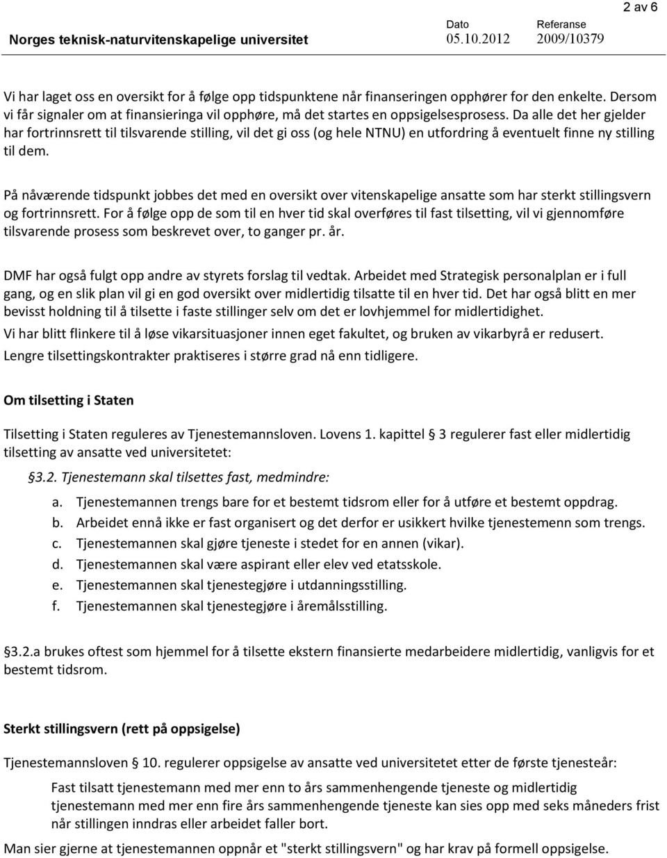 Da alle det her gjelder har fortrinnsrett til tilsvarende stilling, vil det gi oss (og hele NTNU) en utfordring å eventuelt finne ny stilling til dem.