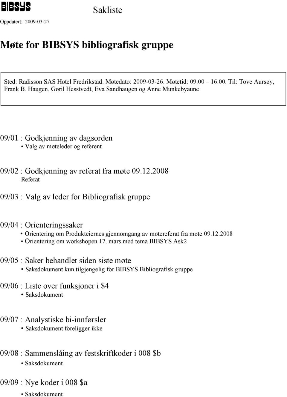 2008 Referat 09/03 : Valg av leder for Bibliografisk gruppe 09/04 : Orienteringssaker Orientering om Produkteiernes gjennomgang av møtereferat fra møte 09.12.2008 Orientering om workshopen 17.