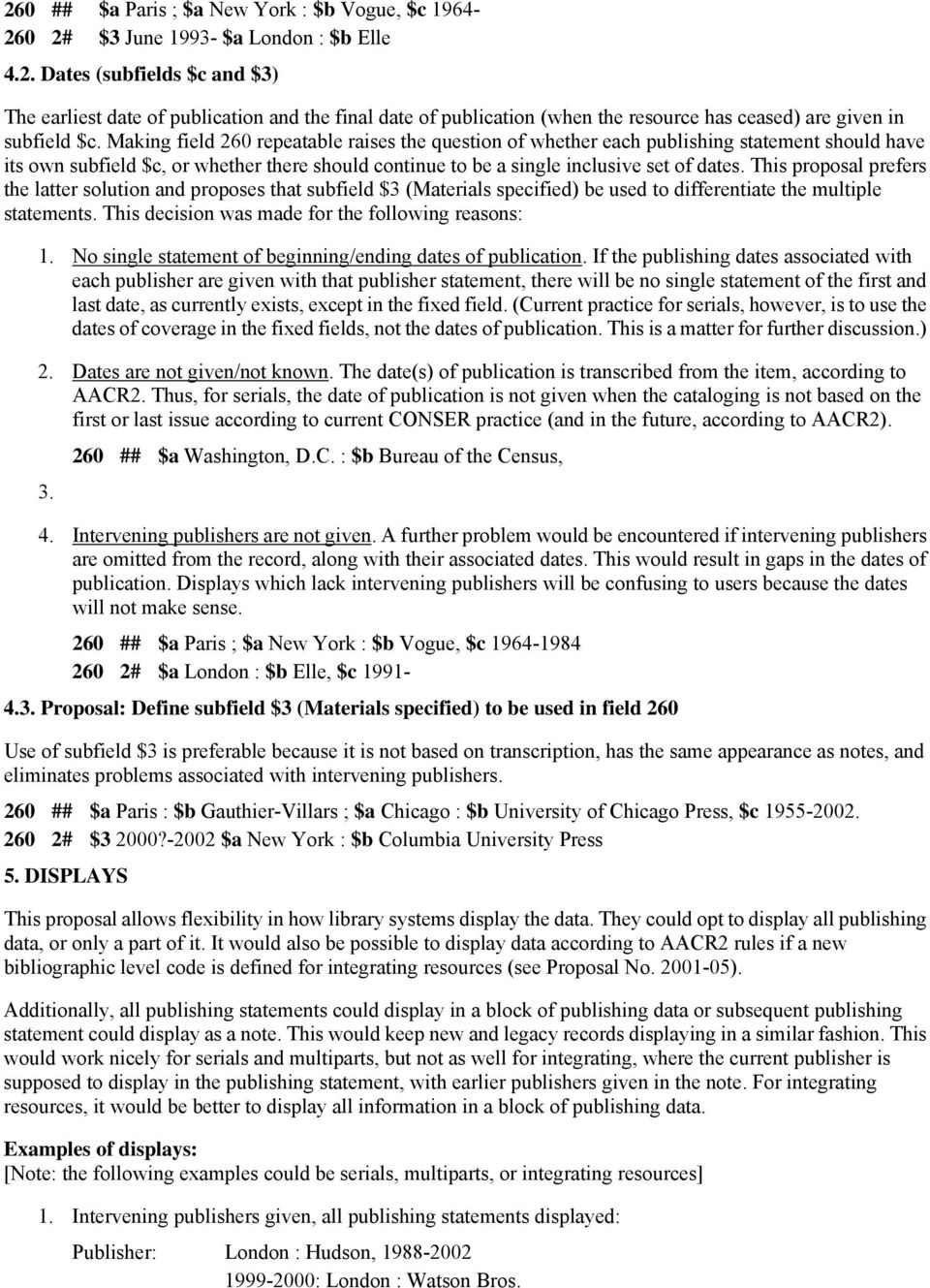 This proposal prefers the latter solution and proposes that subfield $3 (Materials specified) be used to differentiate the multiple statements. This decision was made for the following reasons: 1.